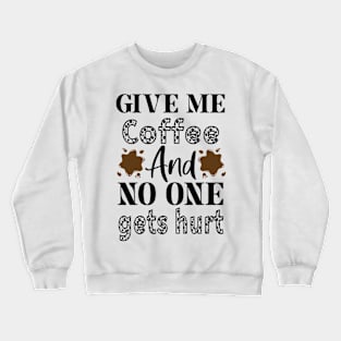 Give me Coffee and No one Gets Hurt Crewneck Sweatshirt